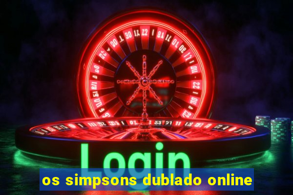 os simpsons dublado online